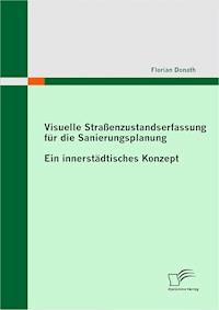 Visuelle Straßenzustandserfassung für die Sanierungsplanung: Ein innerstädtisches Konzept - Florian Donath - E-Book