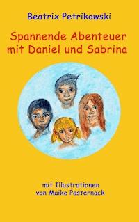 Spannende Abenteuer mit Daniel und Sabrina - Beatrix Petrikowski - E-Book