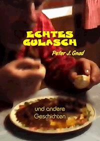 Echtes Gulasch - Peter J. Gnad - E-Book