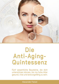 Die Anti-Aging-Quintessenz - Alexander Faisst - E-Book