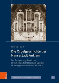 Die Orgelgeschichte der Hansestadt Anklam - Friedrich Kuhn - E-Book