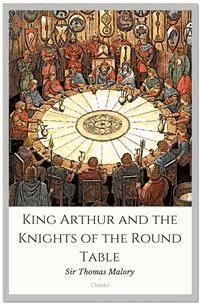 King Arthur and the Knights of the Round Table - Sir Thomas Malory - E-Book
