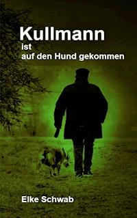 Kullmann ist auf den Hund gekommen - Elke Schwab - E-Book