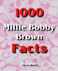 1000 Millie Bobby Brown Facts - Mera Wolfe - E-Book