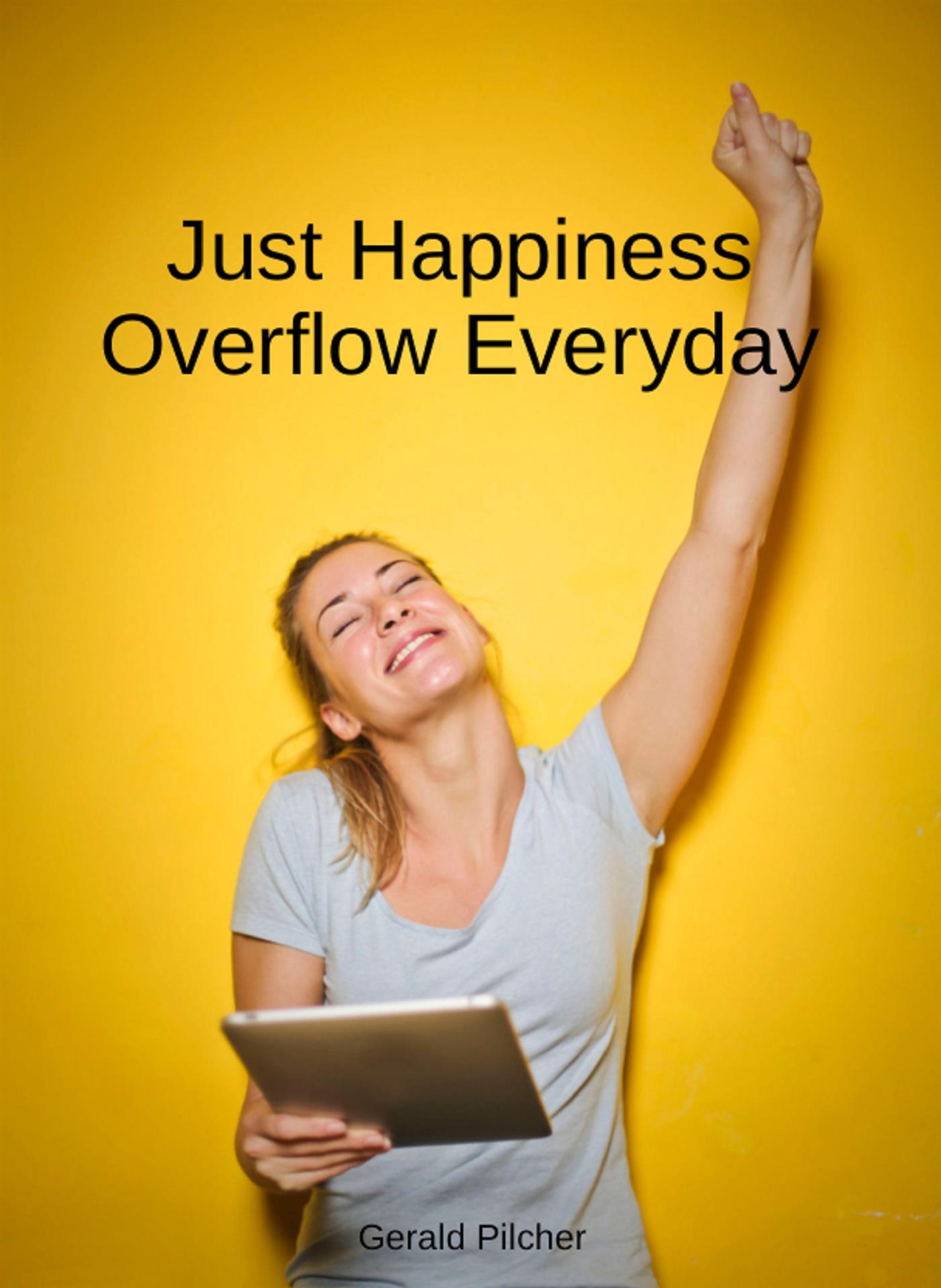 Just Happiness Overflow Everyday - Gerald Pilcher - E-Book