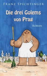 Die drei Golems von Prag - Franz Spichtinger - E-Book