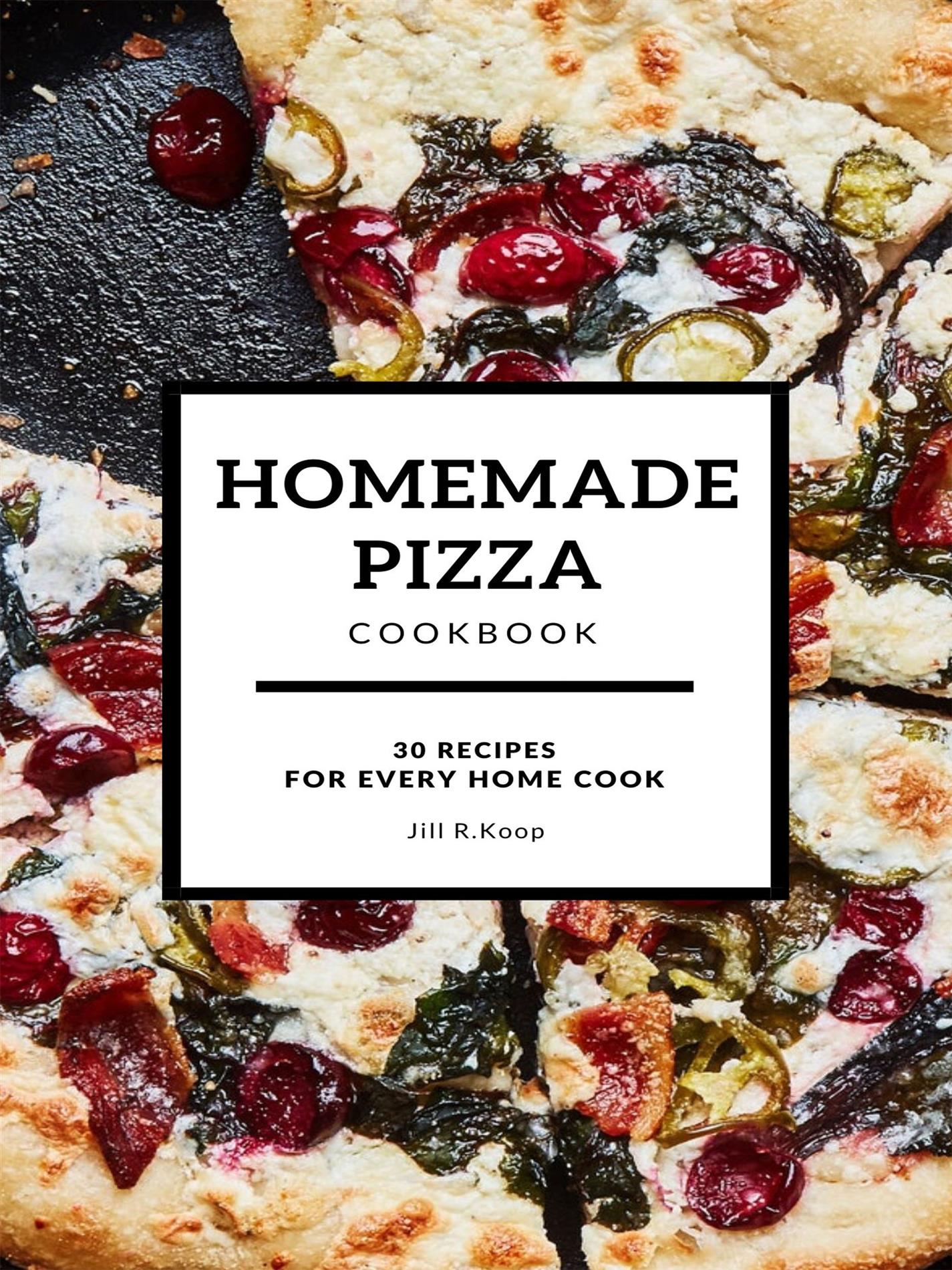 Homemade Pizza Cookbook - Jill R.Koop - E-Book