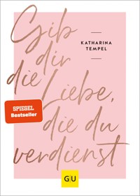 Gib dir die Liebe, die du verdienst - Katharina Tempel - E-Book