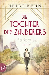 Die Tochter des Zauberers - Erika Mann und ihre Flucht ins Leben - Heidi Rehn - E-Book