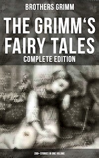 The Grimm's Fairy Tales - Complete Edition: 200+ Stories in One Volume - Brothers Grimm - E-Book