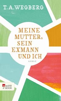 Meine Mutter, sein Exmann und ich - T. A. Wegberg - E-Book