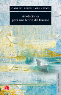 Anotaciones para una teoría del fracaso - Gabriel Bernal Granados - E-Book