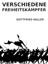 Verschiedene Freiheitskämpfer - Gottfried Keller - E-Book