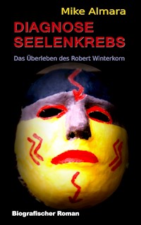 Diagnose Seelenkrebs - Mike Almara - E-Book