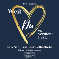 Weil DU es verdient hast. - Die 5 Schlüssel der Selbstliebe (ungekürzt) - Eva Fischer - Hörbuch