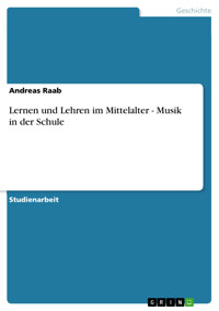 Lernen und Lehren im Mittelalter - Musik in der Schule - Andreas Raab - E-Book