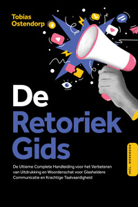 De Retoriek Gids: De Ultieme Complete Handleiding voor het Verbeteren van Uitdrukking en Woordenschat voor Glasheldere Communicatie en Krachtige Taalvaardigheid – Inclusief Workbook - Tobias Ostendorp - E-Book