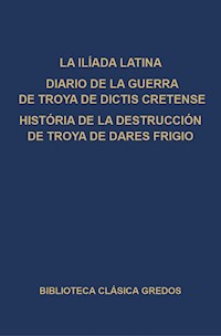 La Ilíada latina. Diario de la guerra de Troya de Dictis Cretense. Historia de la destrucción de Troya de Dares Frigio. - Varios autores - E-Book