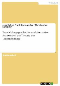Entwicklungsgeschichte und alternative Sichtweisen der Theorie der Unternehmung - Jens Huke - E-Book