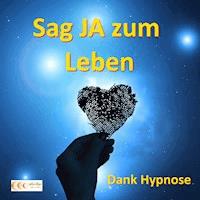 Sag JA zum Leben - Dank Hypnose - Michael Bauer - Hörbuch