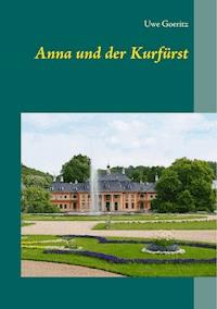 Anna und der Kurfürst - Uwe Goeritz - E-Book