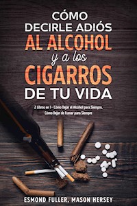 Cómo Decirle Adiós al Alcohol y a los Cigarros de tu Vida - Esmond Fuller - E-Book