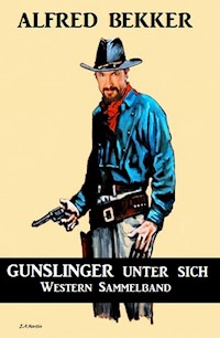 Gunslinger unter sich: Western Sammelband - Alfred Bekker - E-Book