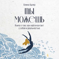 Ты можешь: Книга о том, как найти контакт с собой и реальностью - Алина Адлер - Hörbuch