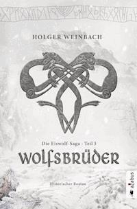 Die Eiswolf-Saga. Teil 3: Wolfsbrüder - Holger Weinbach - E-Book