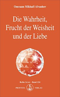Die Wahrheit, Frucht der Weisheit und der Liebe - Omraam Mikhaël Aïvanhov - E-Book