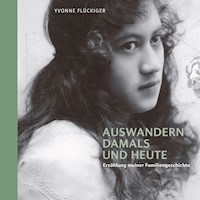 Auswandern damals und heute - Yvonne Flückiger - E-Book