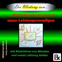 Die Wirkung von Bildschirmkonsum auf unser Leistungsvermögen - Michael von Känel - Hörbuch