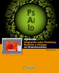 Aprender integración entre Photoshop Illustrator e InDesign con 100 ejercicios prácticos - MEDIAactive - E-Book