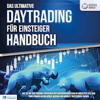 Das ultimative DAYTRADING FÜR EINSTEIGER Handbuch: Wie Sie mit den Trading-Strategien der Supererfolgreichen in kürzester Zeit zum Profi-Trader an der Börse werden und absolut treffsicher traden - World of Finance - E-Book + Hörbuch
