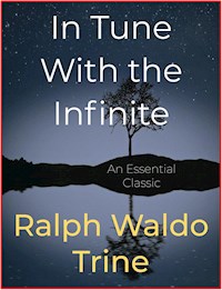 In Tune With the Infinite - Ralph Waldo Trine - E-Book