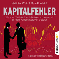 Kapitalfehler - Wie unser Wohlstand vernichtet wird und warum wir ein neues Wirtschaftsdenken brauchen (Ungekürzt) - Matthias Weik - Hörbuch