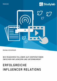 Erfolgreiche Influencer Relations. Wie reagieren Follower auf Kooperationen zwischen Influencern und Unternehmen? - Regina Kirchmeier - E-Book