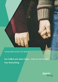Der Zölibat und seine Folgen - nicht nur für Priester: Eine Betrachtung - Antje-Marianne Di Bella - E-Book