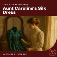 Aunt Caroline's Silk Dress - Lucy Maud Montgomery - Hörbuch