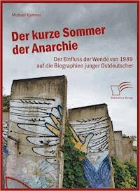 Der kurze Sommer der Anarchie: Der Einfluss der Wende von 1989 auf die Biographien junger Ostdeutscher - Michael Kummer - E-Book