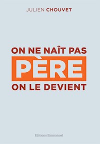 On ne naît pas père, on le devient - Julien Chouvet - E-Book