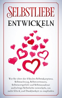 Selbstliebe entwickeln: Wie Sie über die 5 Säulen Selbstakzeptanz, Selbstachtung, Selbstvertrauen, Selbstwertgefühl und Selbstannahme aufrichtige Selbstliebe entwickeln, um mehr Glück und Dankbarkeit zu empfinden - Merle Zimmermann - E-Book + Hörbuch