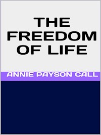 The Freedom of Life - Annie Payson Call - E-Book