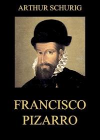 Francisco Pizarro - Arthur Schurig - E-Book