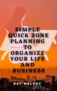 Simple Quick Zone Planning To Organize Your Life And Business - Ray Melody - E-Book