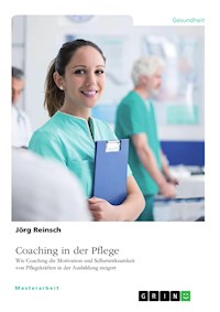 Coaching in der Pflege. Wie Coaching die Motivation und Selbstwirksamkeit von Pflegekräften in der Ausbildung steigert - Jörg Reinsch - E-Book