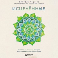 Исцеленные. Вселяющие надежду истории необъяснимого выздоровления - Джеффри Д. Редигер - Hörbuch