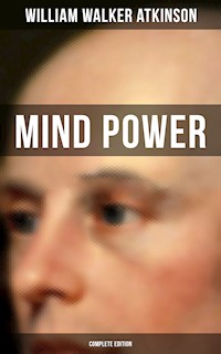 Mind Power (Complete Edition) - William Walker Atkinson - E-Book