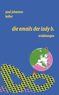 Die Emails der Lady B. - Paul Johannes Koller - E-Book