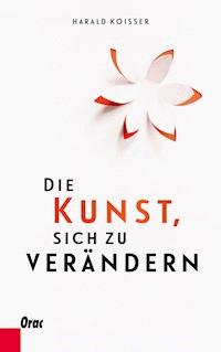 Die Kunst, sich zu verändern - Harald Koisser - E-Book